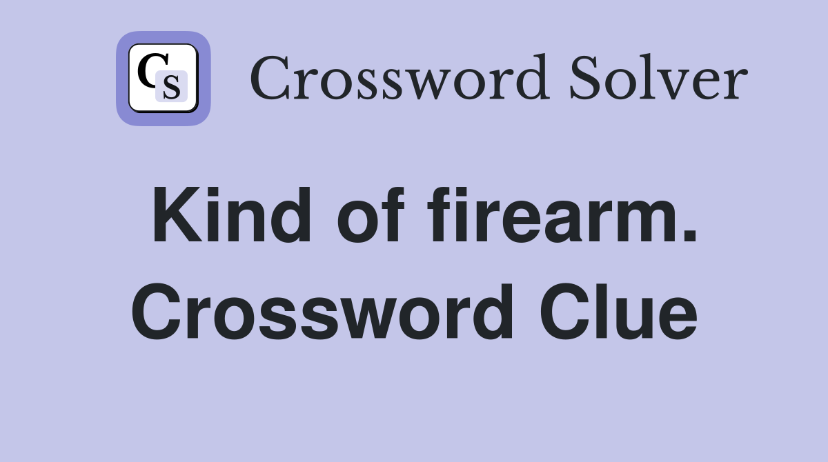 Kind of firearm. Crossword Clue