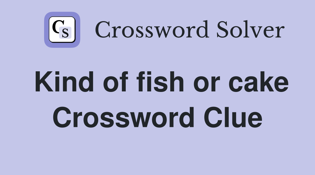 Kind of fish or cake Crossword Clue