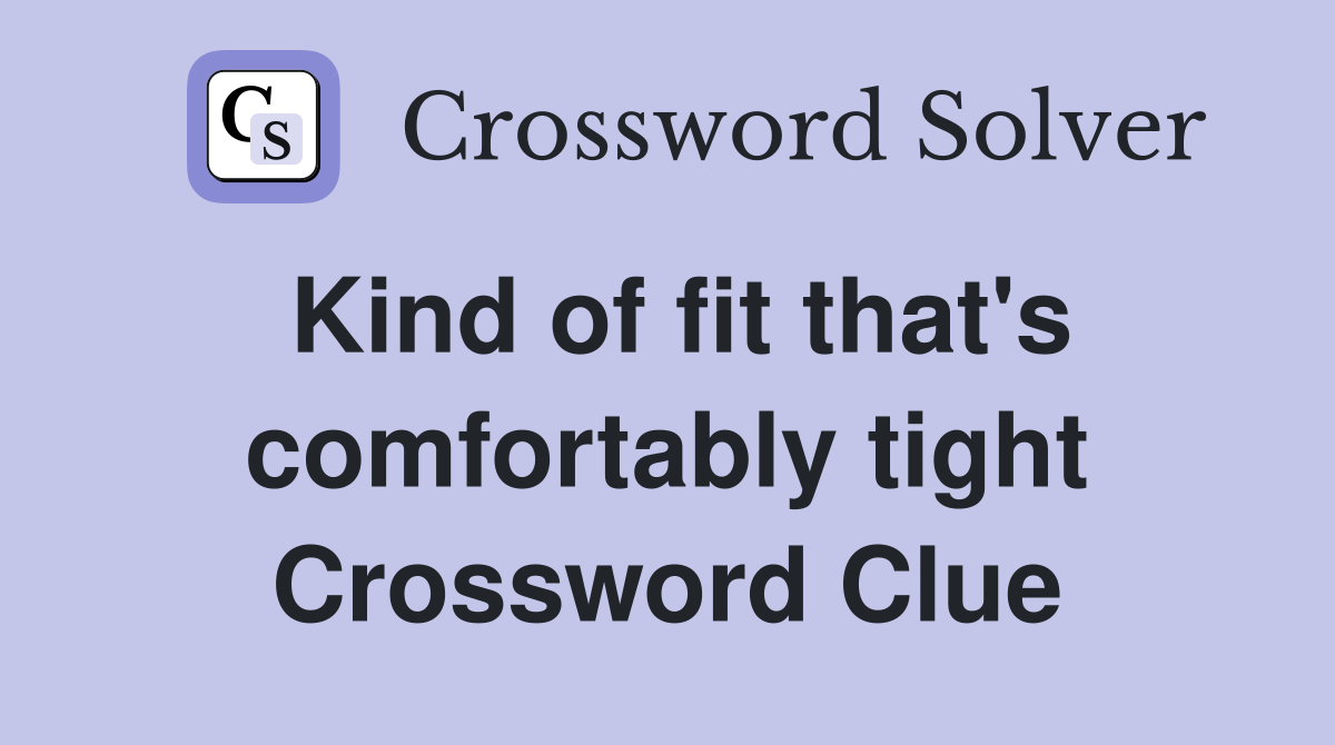 Kind of fit that's comfortably tight Crossword Clue