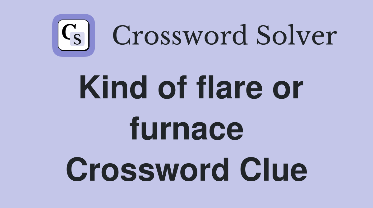 Kind of flare or furnace Crossword Clue