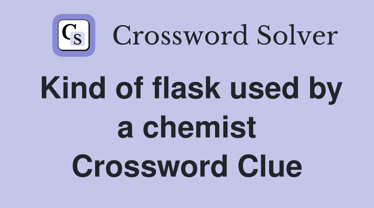 Kind of flask used by a chemist Crossword Clue