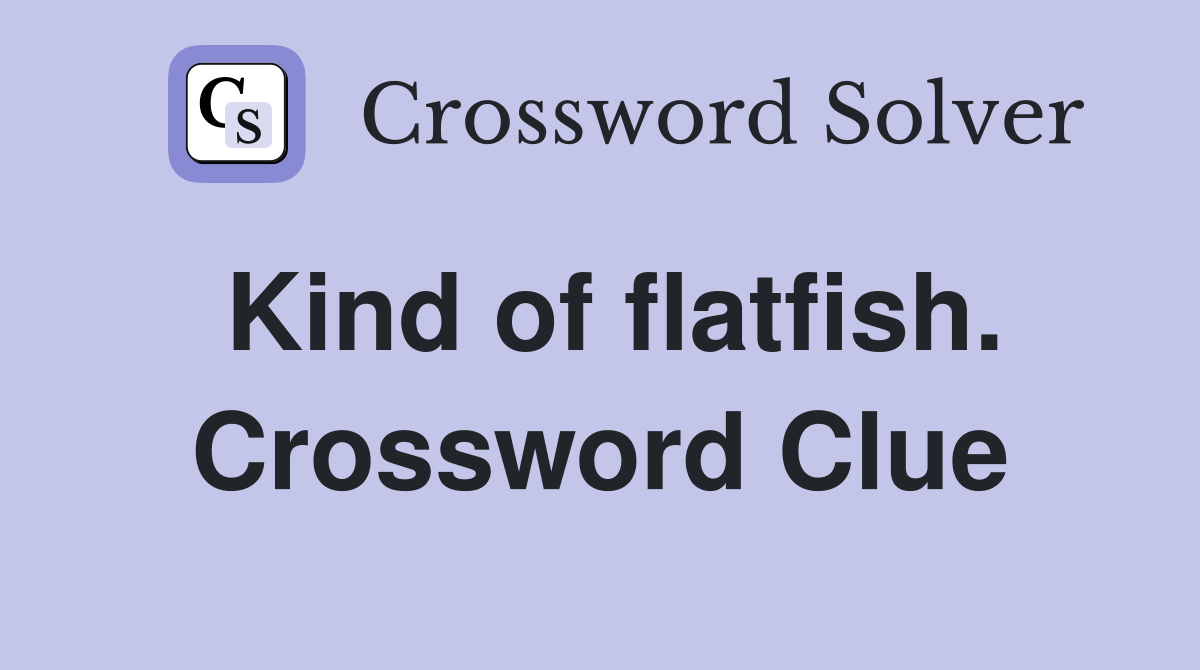 Kind of flatfish. Crossword Clue