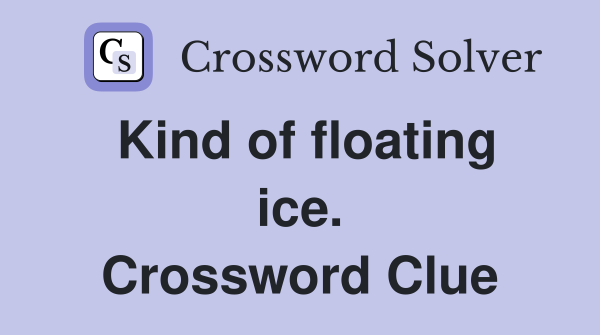 Kind of floating ice. Crossword Clue