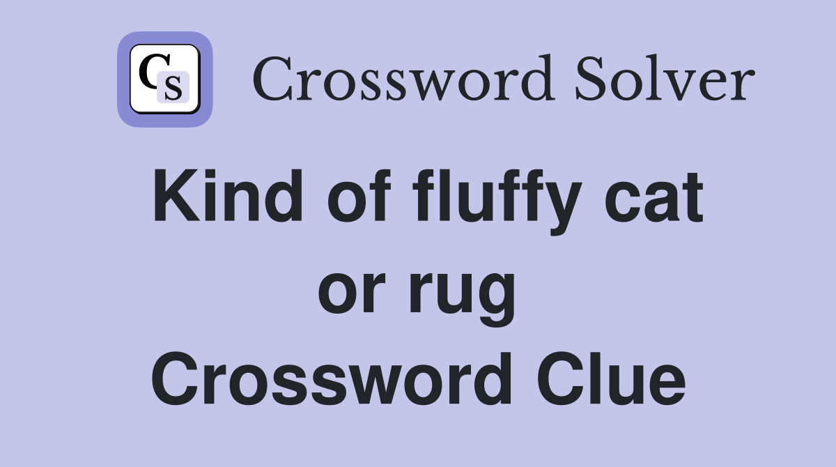 Kind of fluffy cat or rug Crossword Clue