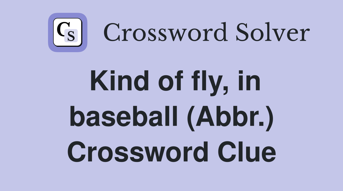 Kind of fly, in baseball (Abbr.) Crossword Clue
