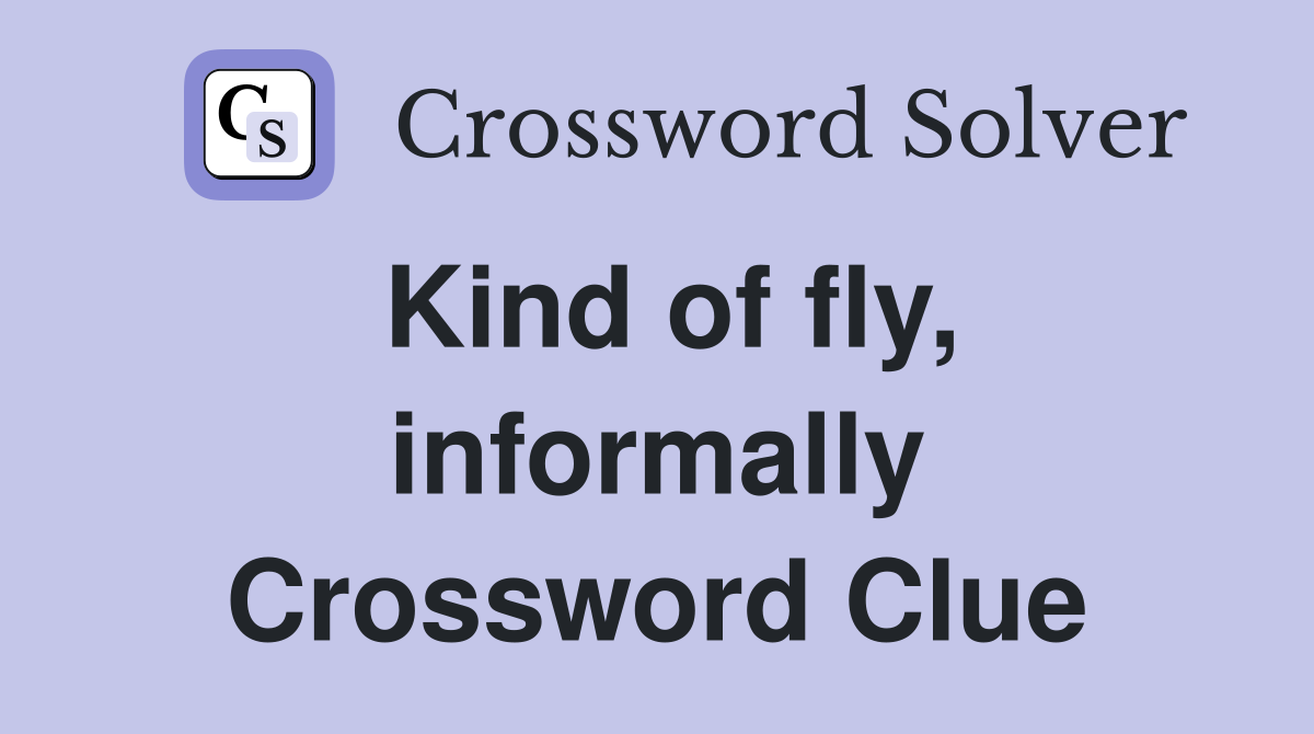 Kind of fly, informally Crossword Clue