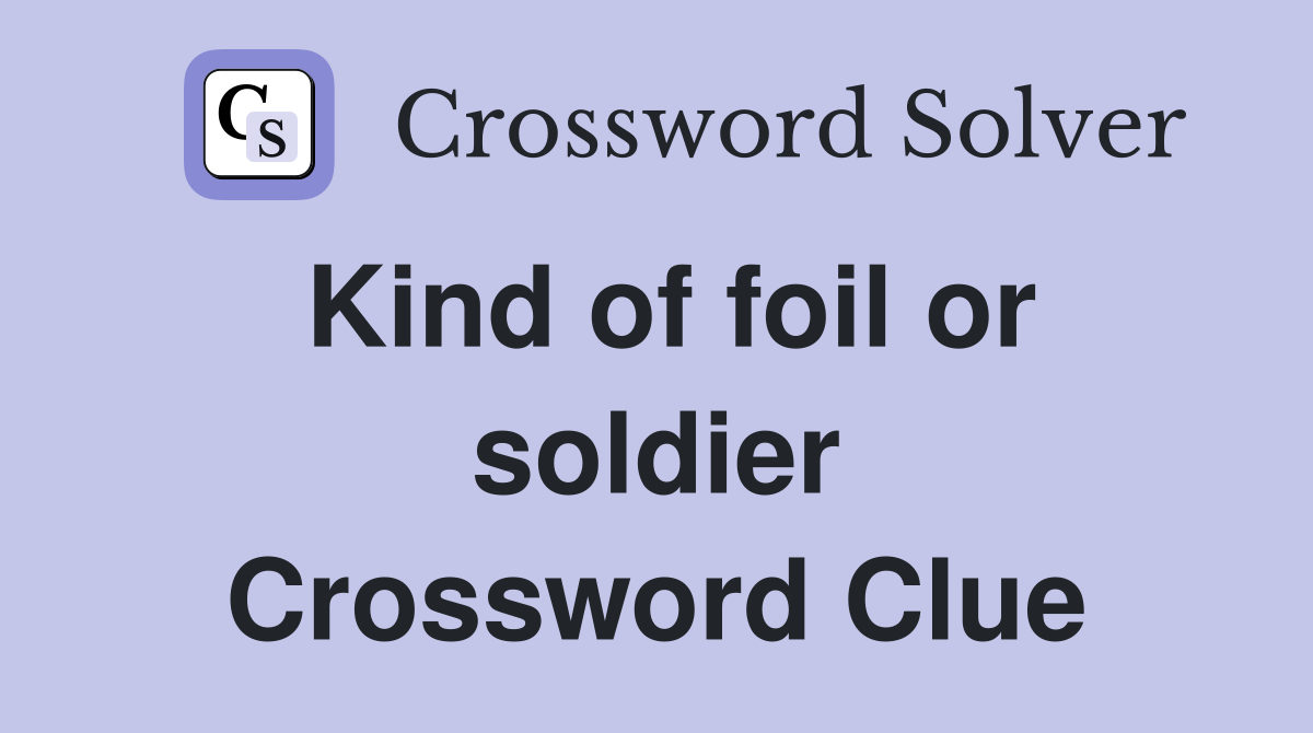 Kind of foil or soldier Crossword Clue