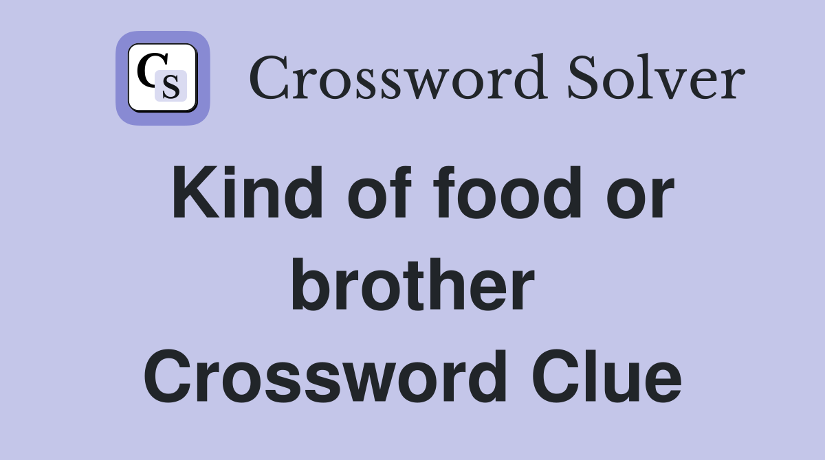 Kind of food or brother Crossword Clue