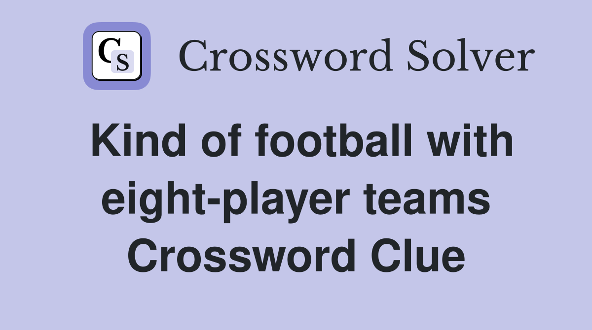 Kind of football with eight-player teams Crossword Clue