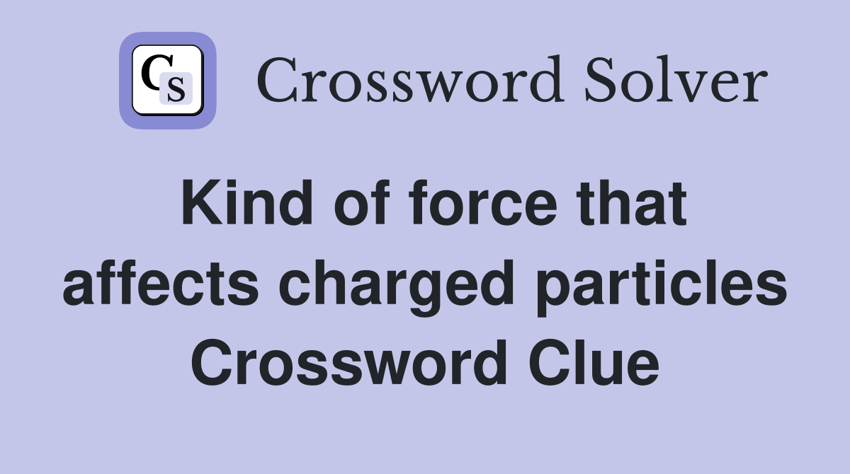 Kind of force that affects charged particles Crossword Clue
