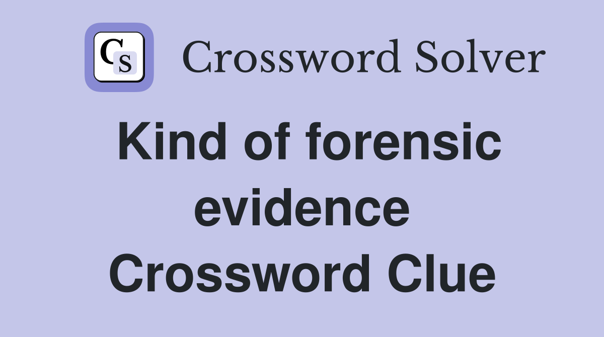 Kind of forensic evidence Crossword Clue