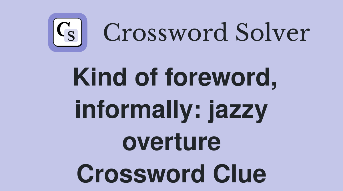 Kind of foreword, informally: jazzy overture Crossword Clue