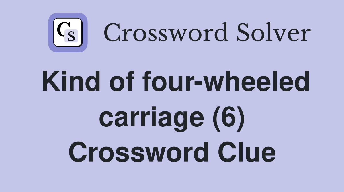 Kind of four-wheeled carriage (6) Crossword Clue