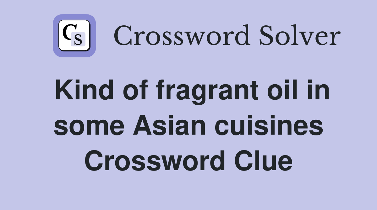 Kind of fragrant oil in some Asian cuisines Crossword Clue