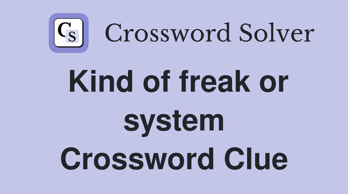 Kind of freak or system Crossword Clue