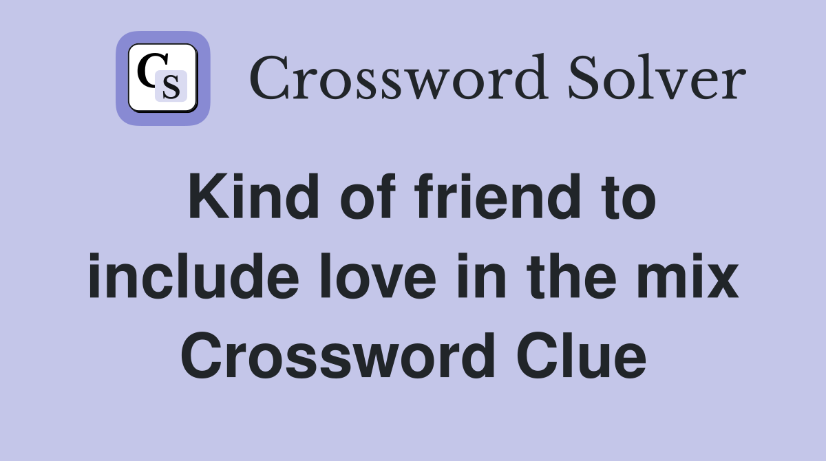 Kind of friend to include love in the mix Crossword Clue
