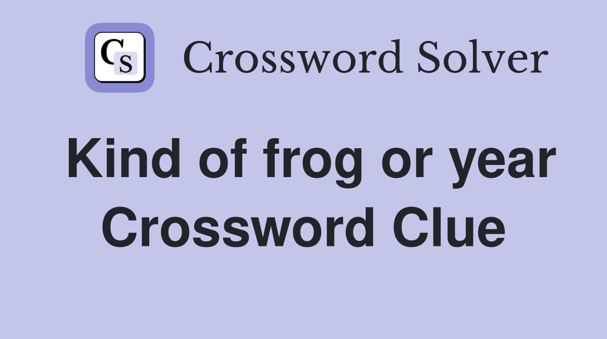 Kind of frog or year Crossword Clue