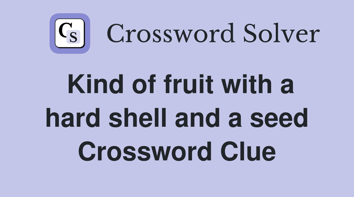 Kind of fruit with a hard shell and a seed Crossword Clue