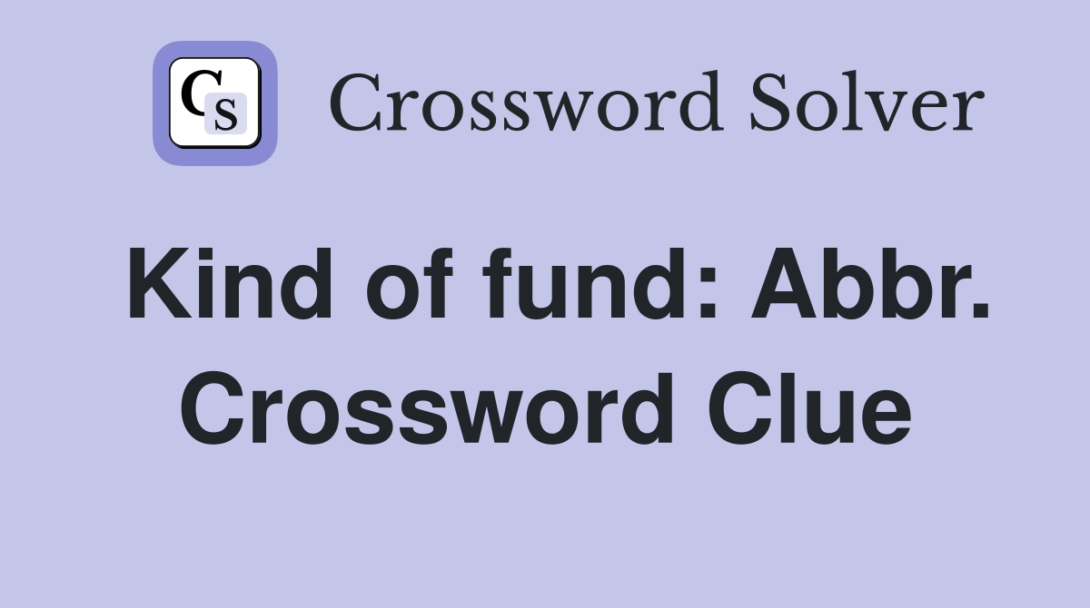 Kind of fund: Abbr. Crossword Clue