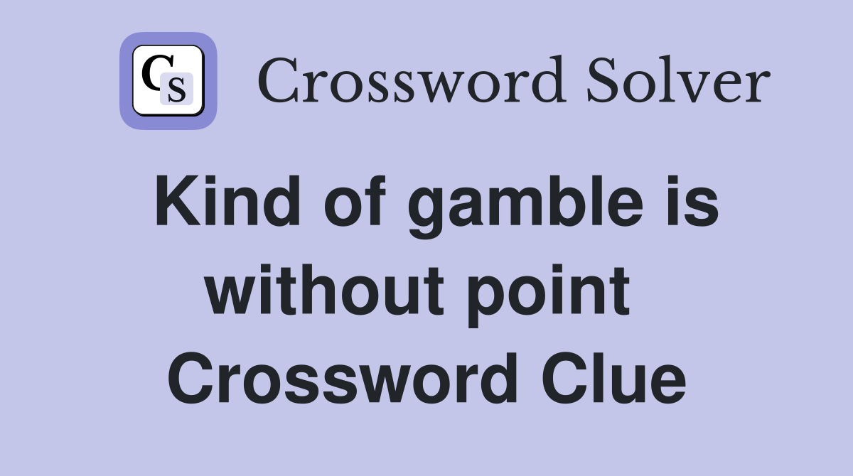 Kind of gamble is without point  Crossword Clue