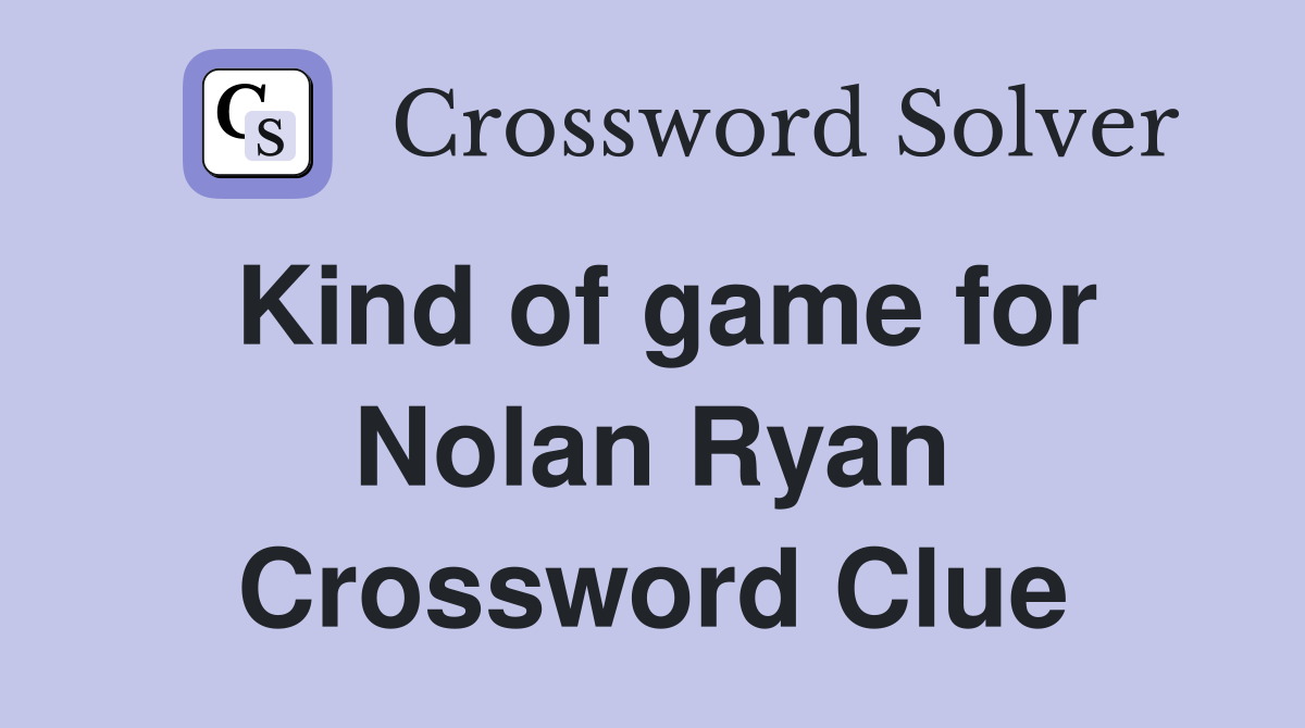 Kind of game for Nolan Ryan Crossword Clue