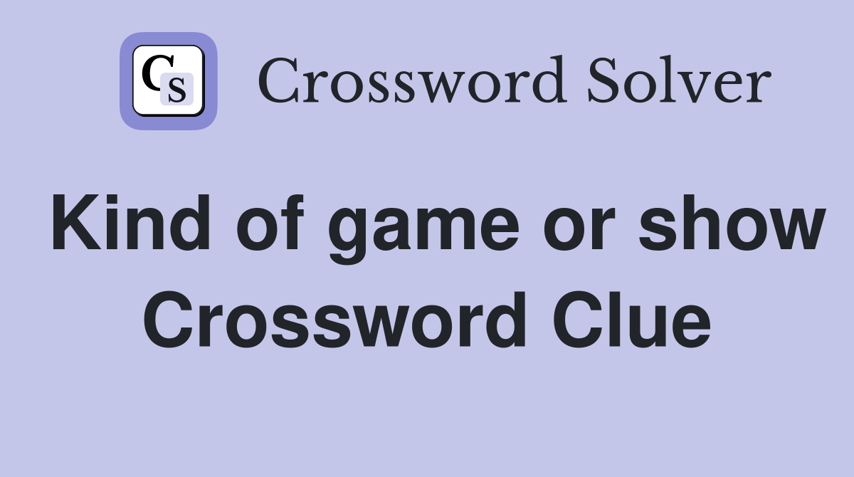 Kind of game or show Crossword Clue