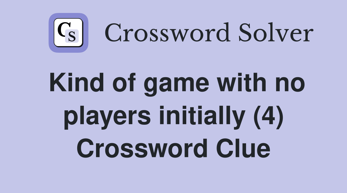 Kind of game with no players initially (4) Crossword Clue