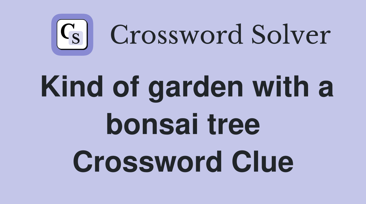 Kind of garden with a bonsai tree Crossword Clue