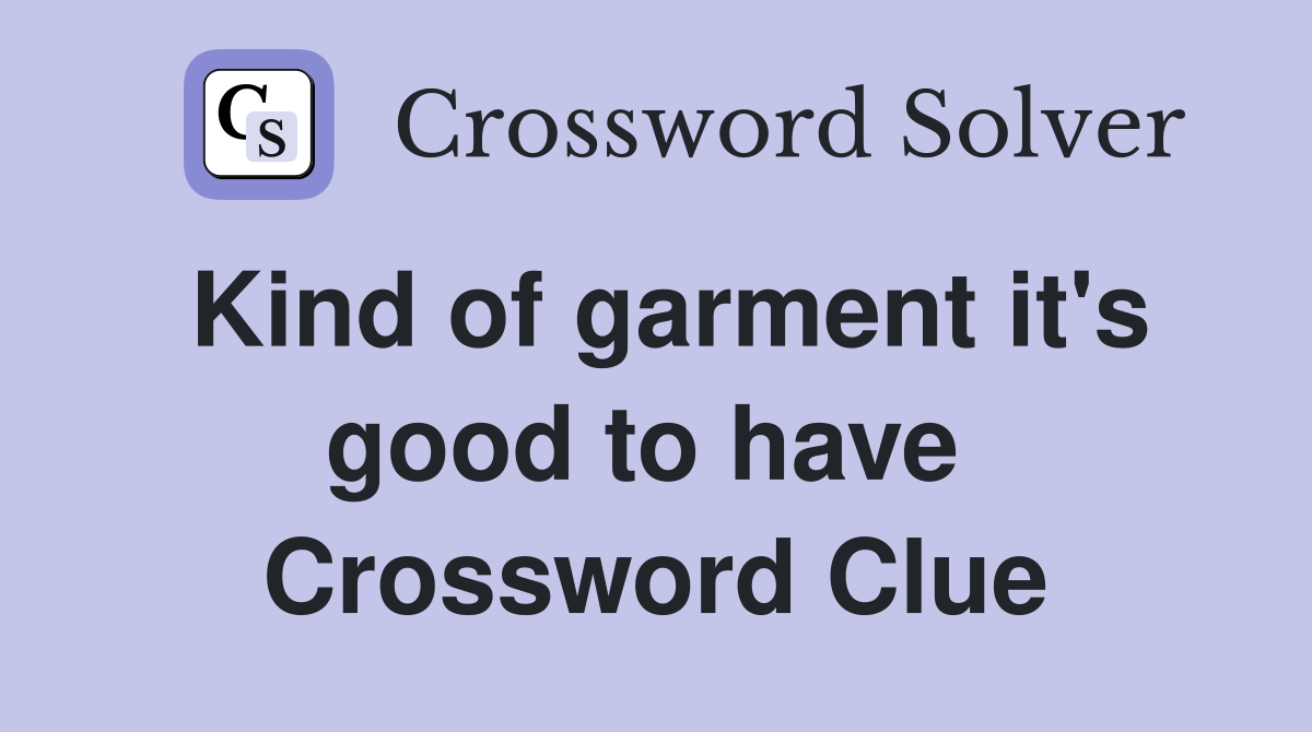 Kind of garment it's good to have  Crossword Clue