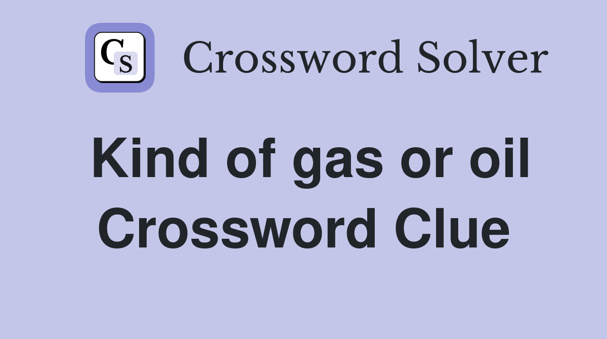 Kind of gas or oil Crossword Clue