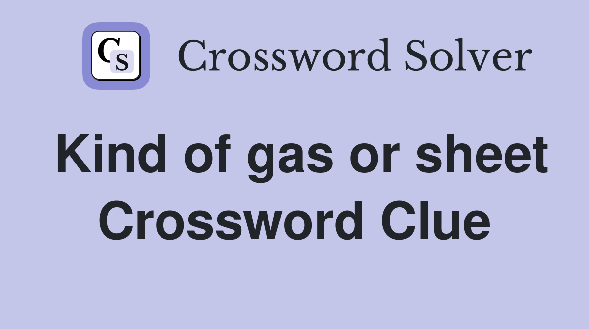 Kind of gas or sheet Crossword Clue