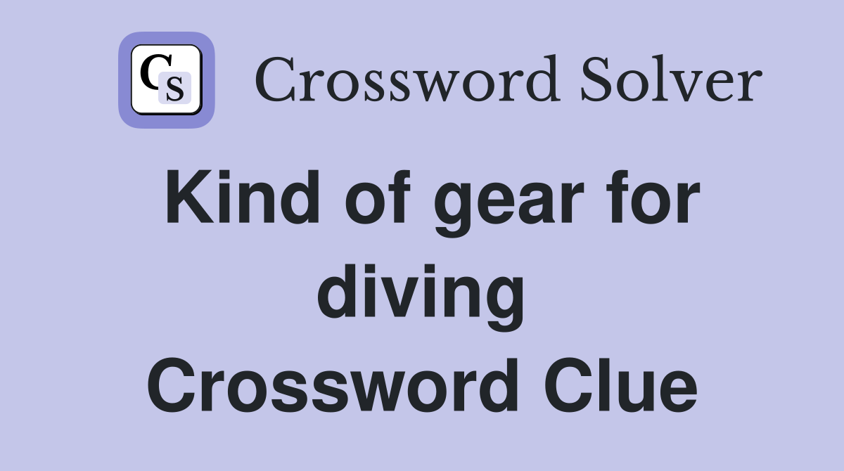 Kind of gear for diving Crossword Clue