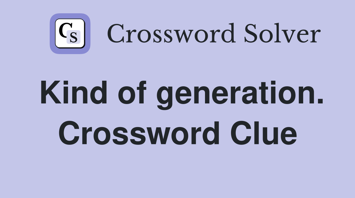 Kind of generation. Crossword Clue
