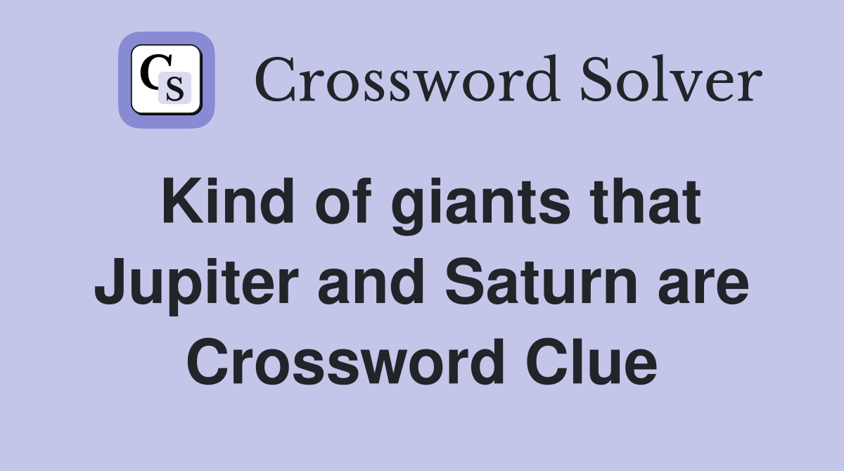 Kind of giants that Jupiter and Saturn are Crossword Clue
