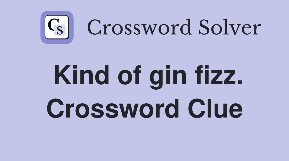 Kind of gin fizz. Crossword Clue