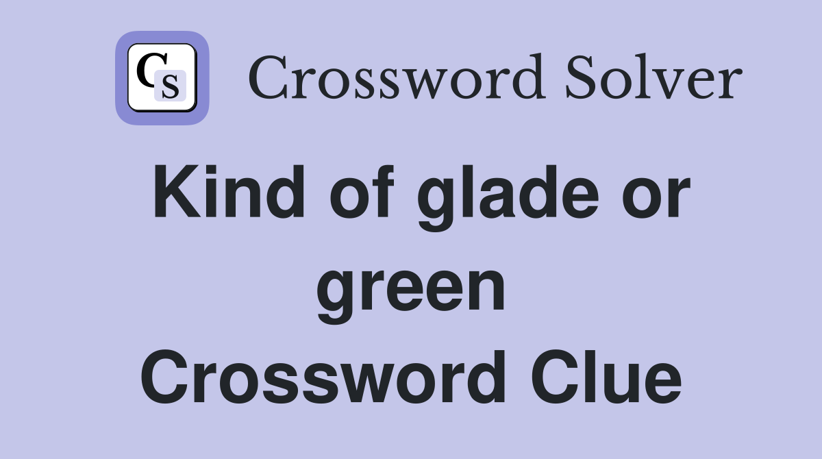Kind of glade or green Crossword Clue