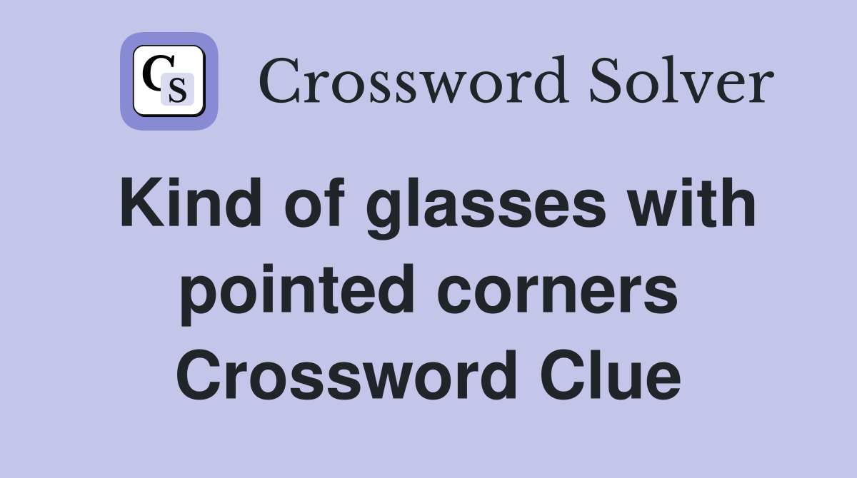 Kind of glasses with pointed corners Crossword Clue