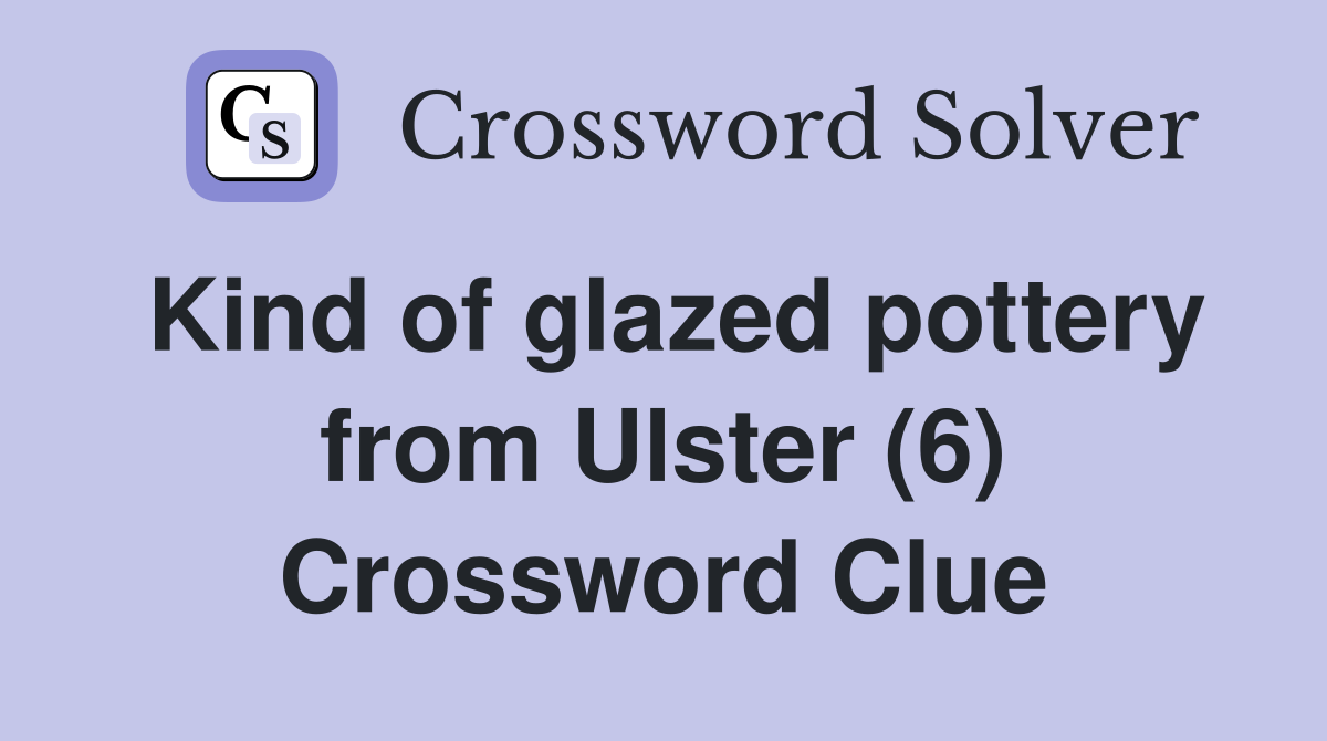 Kind of glazed pottery from Ulster (6) Crossword Clue