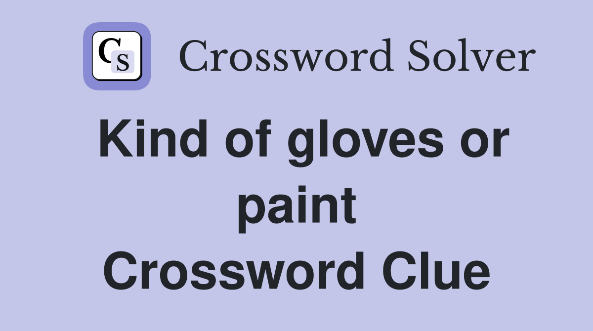 Kind of gloves or paint Crossword Clue