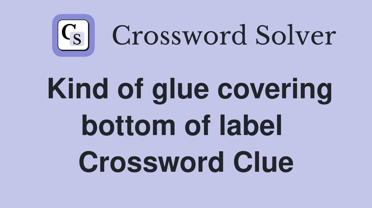 Kind of glue covering bottom of label  Crossword Clue