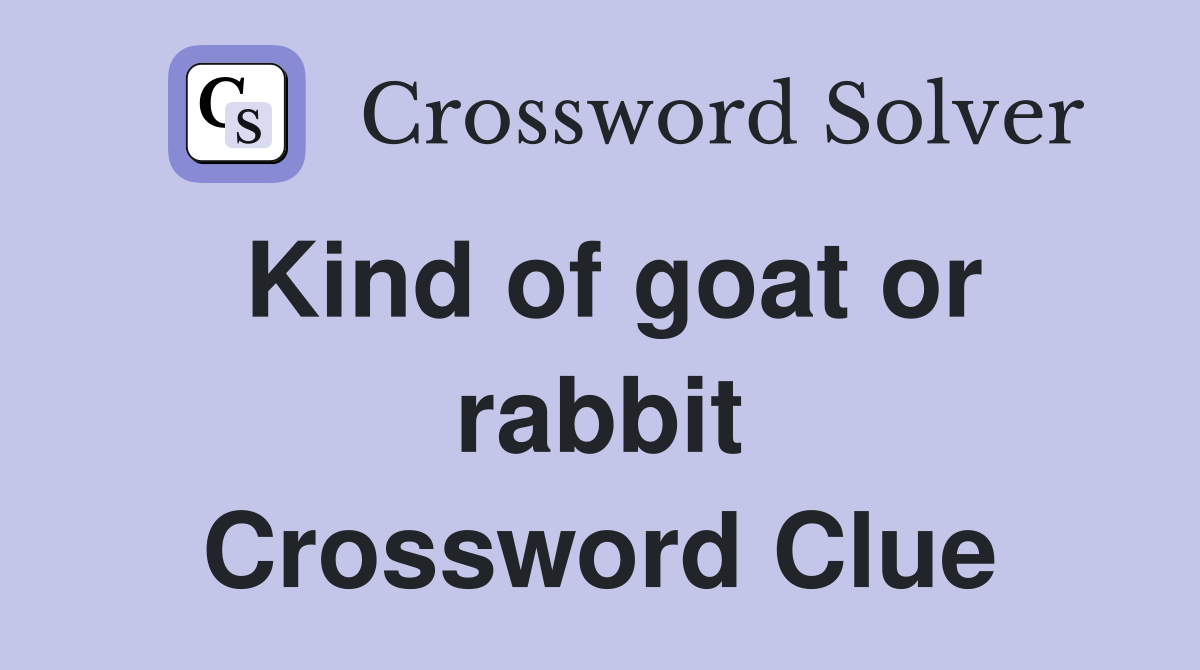 Kind of goat or rabbit Crossword Clue