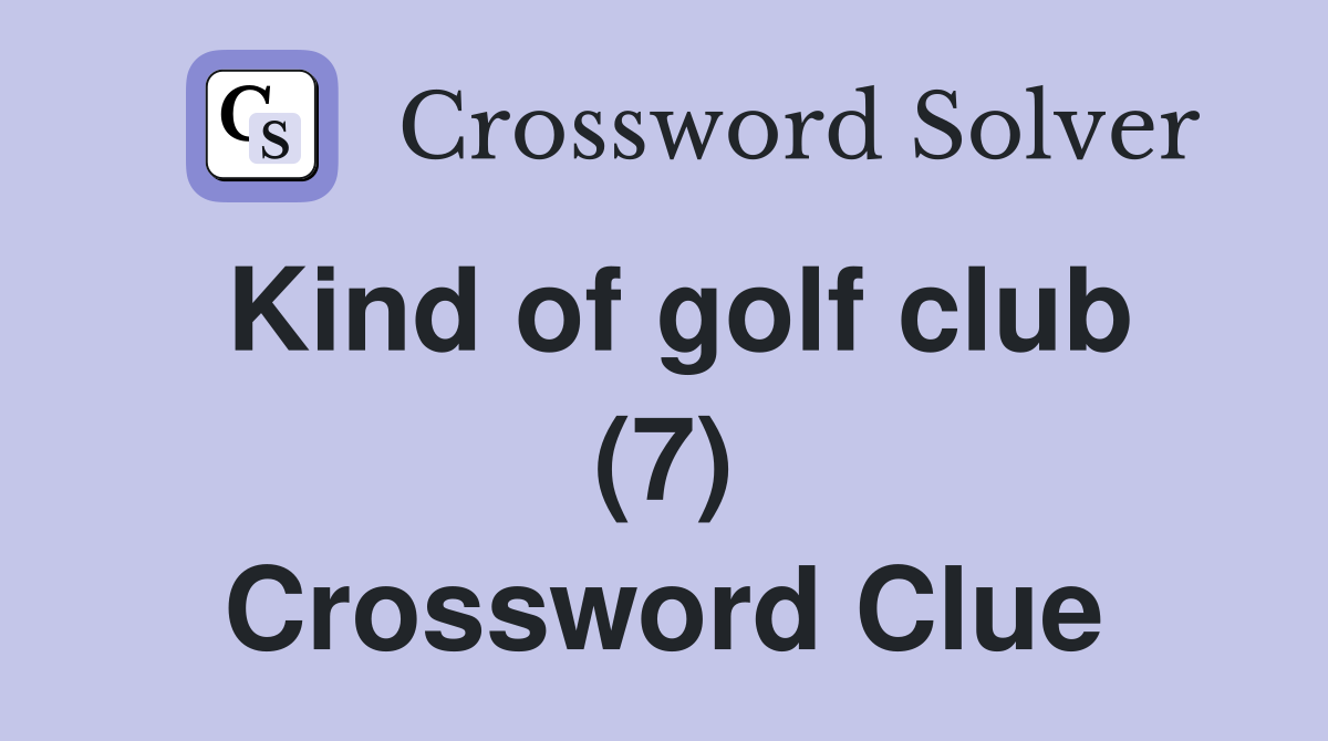 Kind of golf club (7) Crossword Clue