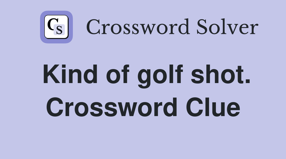 Kind of golf shot. Crossword Clue
