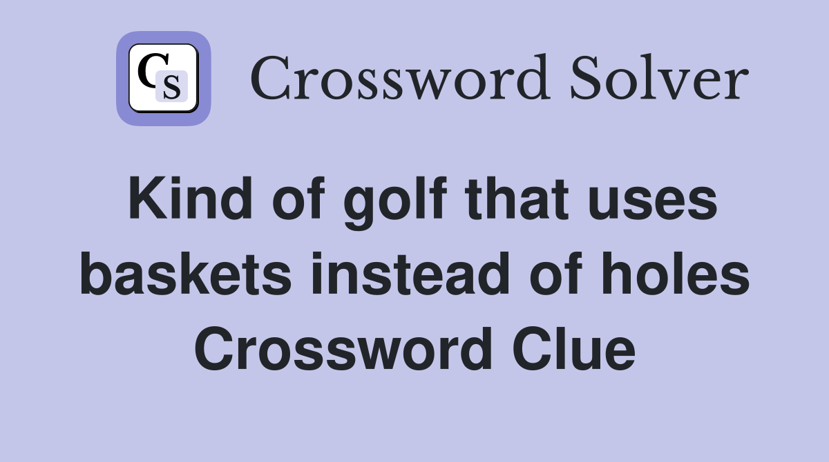 Kind of golf that uses baskets instead of holes Crossword Clue