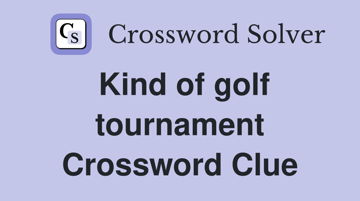 Kind of golf tournament Crossword Clue