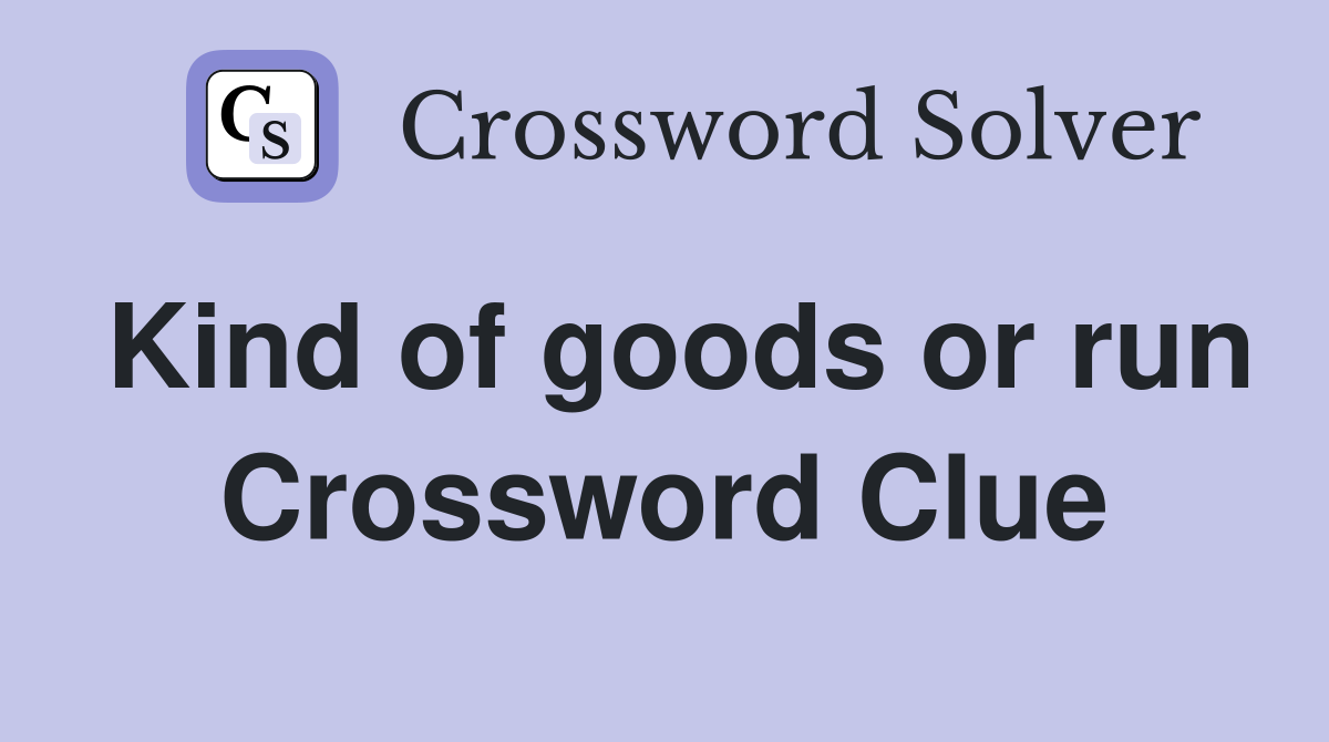 Kind of goods or run Crossword Clue