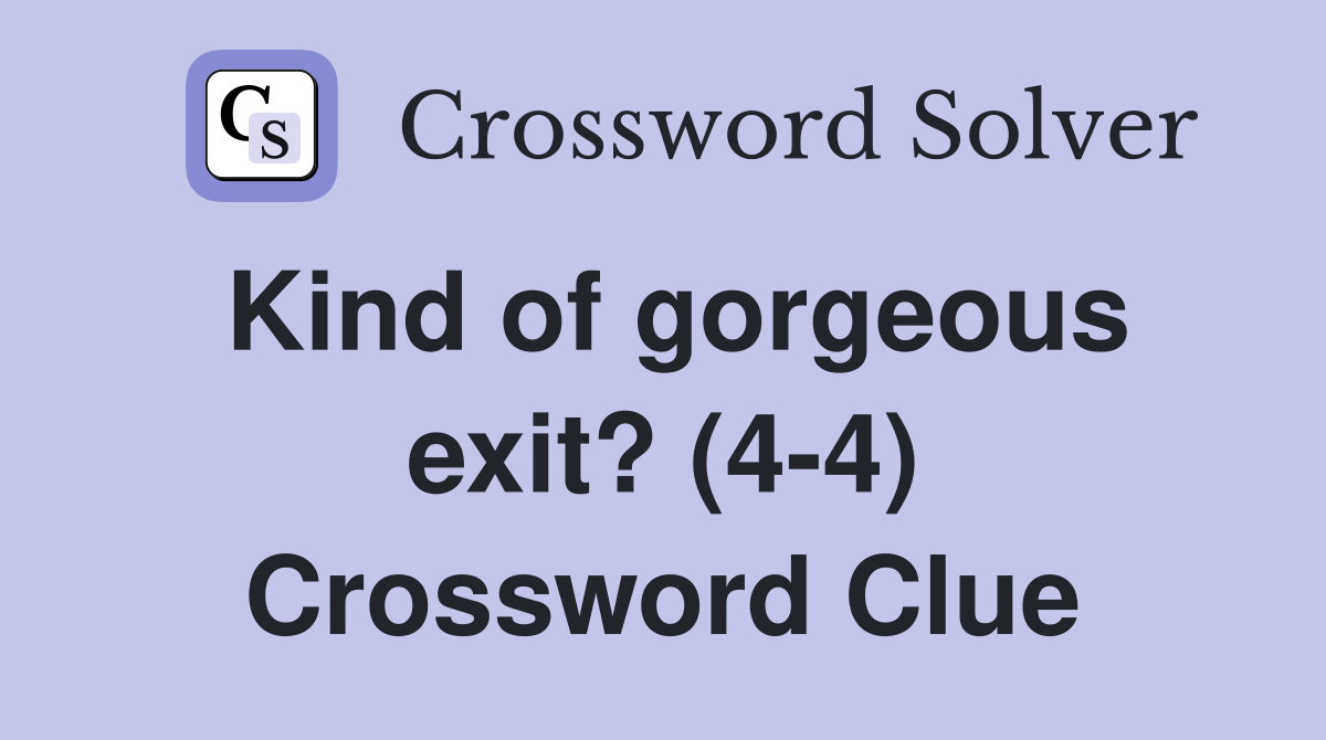 Kind of gorgeous exit? (4-4) Crossword Clue