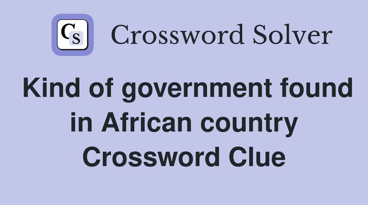 Kind of government found in African country Crossword Clue