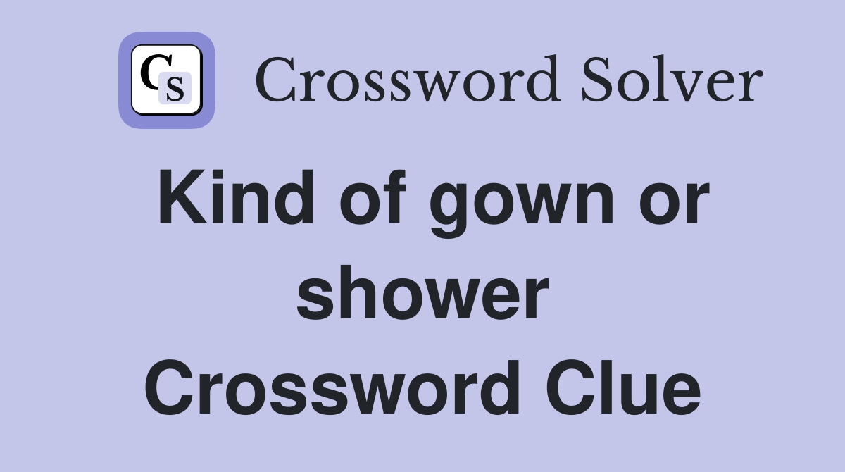 Kind of gown or shower Crossword Clue