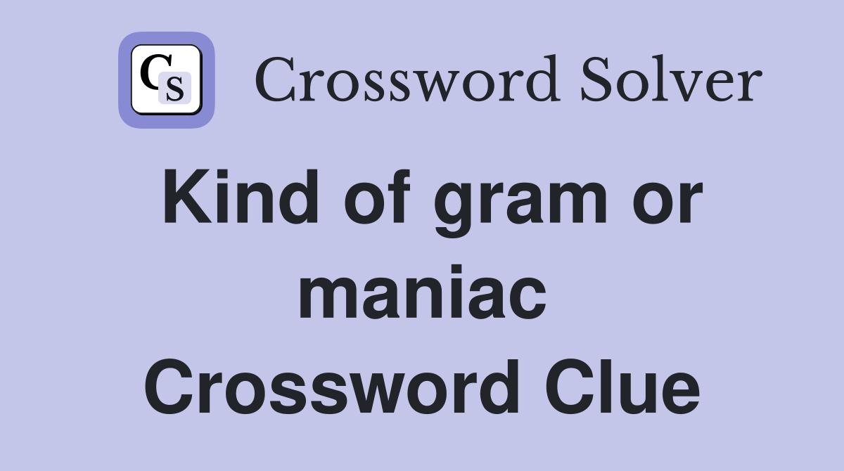 Kind of gram or maniac Crossword Clue